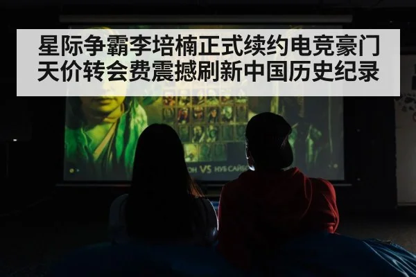 星际争霸李培楠正式续约电竞豪门天价转会费震撼刷新中国历史纪录