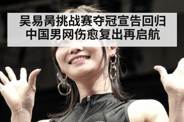 吴易昺挑战赛夺冠宣告回归 中国男网伤愈复出再启航